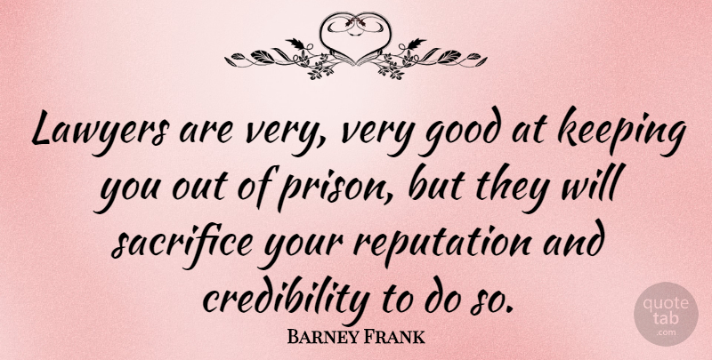 Barney Frank Quote About Sacrifice, Reputation, Lawyer: Lawyers Are Very Very Good...