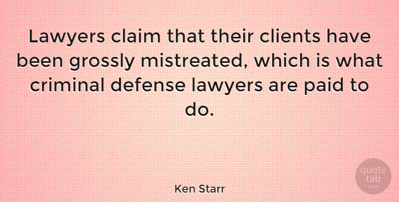 Ken Starr Quote About Claim, Criminal, Paid: Lawyers Claim That Their Clients...