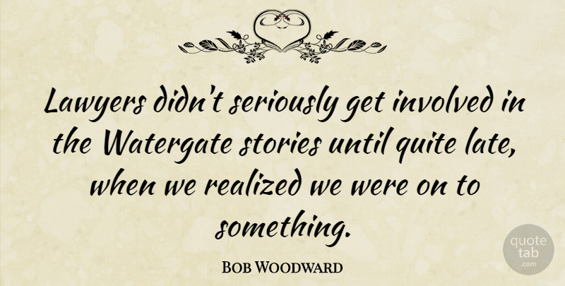 Bob Woodward Quote About Stories, Literature, Lawyer: Lawyers Didnt Seriously Get Involved...