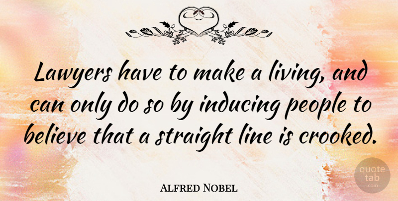 Alfred Nobel Quote About Believe, People, Lines: Lawyers Have To Make A...