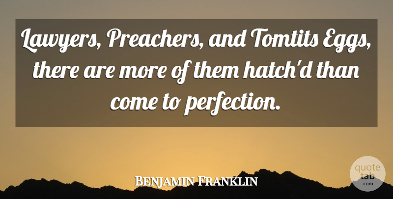 Benjamin Franklin Quote About Eggs, Perfection, Lawyer: Lawyers Preachers And Tomtits Eggs...