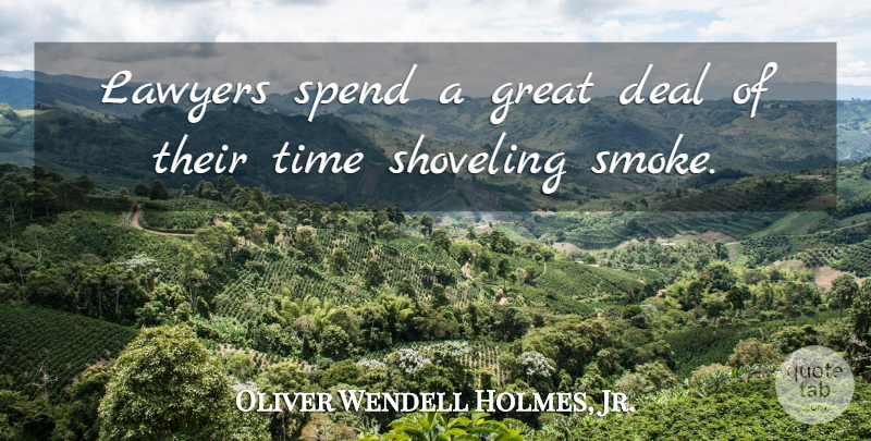 Oliver Wendell Holmes, Jr. Quote About Funny, Lawyer, Deals: Lawyers Spend A Great Deal...