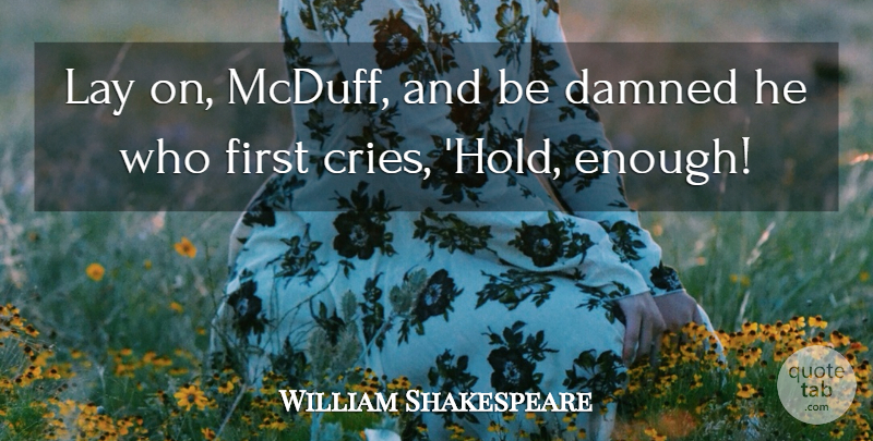 William Shakespeare Quote About Firsts, Cry, Enough: Lay On Mcduff And Be...