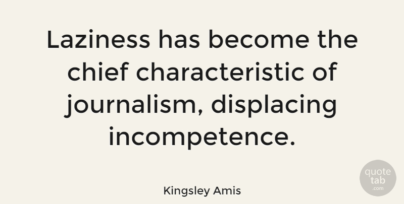 Kingsley Amis Quote About Laziness, Journalism, Incompetence: Laziness Has Become The Chief...