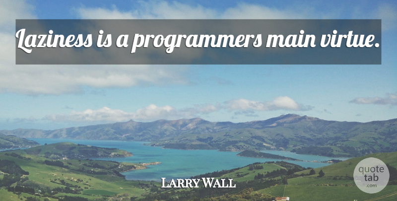Larry Wall Quote About Inspiring, Laziness, Virtue: Laziness Is A Programmers Main...