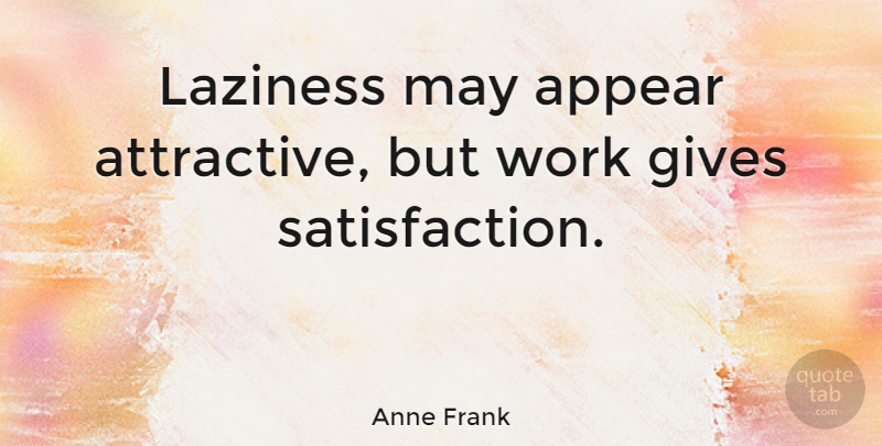 Anne Frank Quote About Motivational, Positive, Work: Laziness May Appear Attractive But...