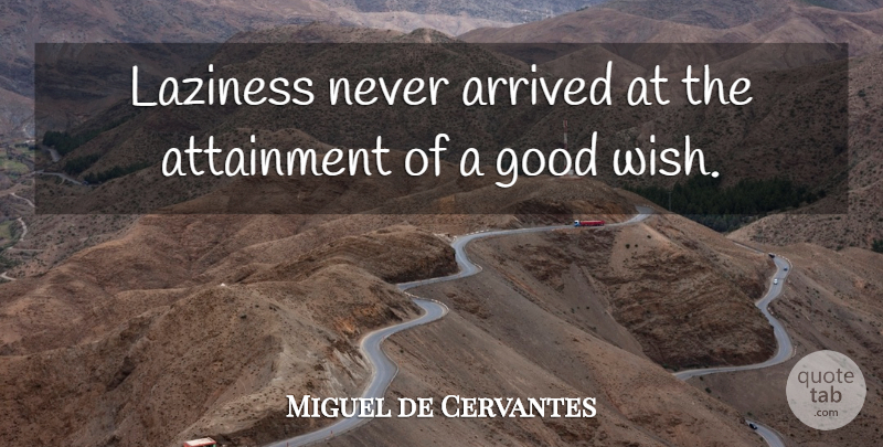 Miguel de Cervantes Quote About Wish, Laziness, Good Wishes: Laziness Never Arrived At The...