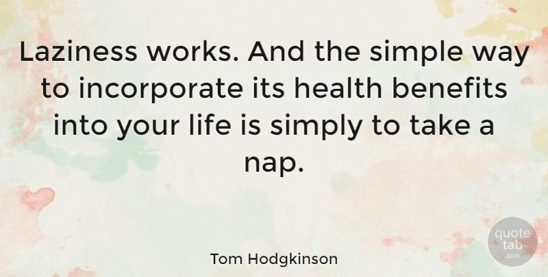 Tom Hodgkinson Quote About Simple, Naps, Benefits: Laziness Works And The Simple...