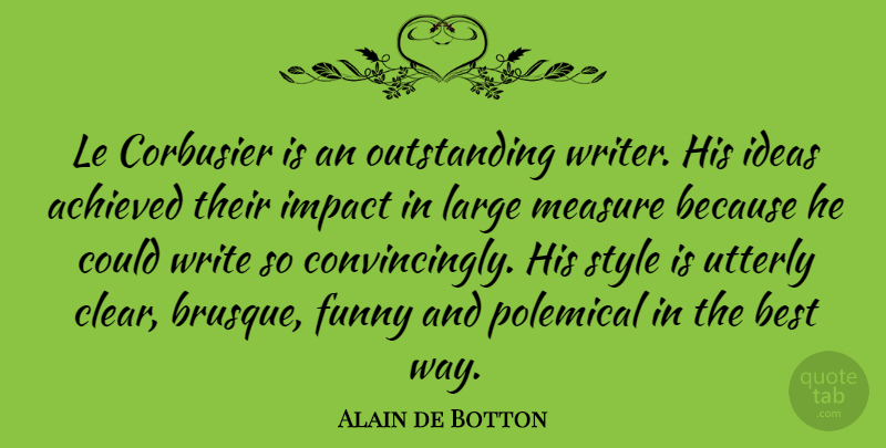 Alain de Botton Quote About Achieved, Best, Funny, Ideas, Large: Le Corbusier Is An Outstanding...