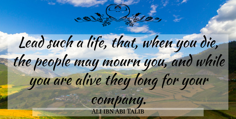 Ali ibn Abi Talib Quote About Long, People, Alive: Lead Such A Life That...