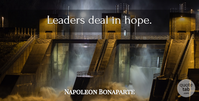 Napoleon Bonaparte Quote About Leader, Deals: Leaders Deal In Hope...