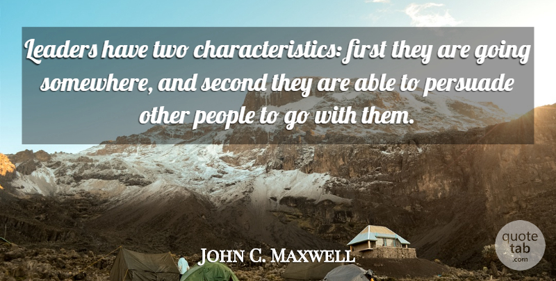 John C. Maxwell Quote About Leadership, Two, People: Leaders Have Two Characteristics First...