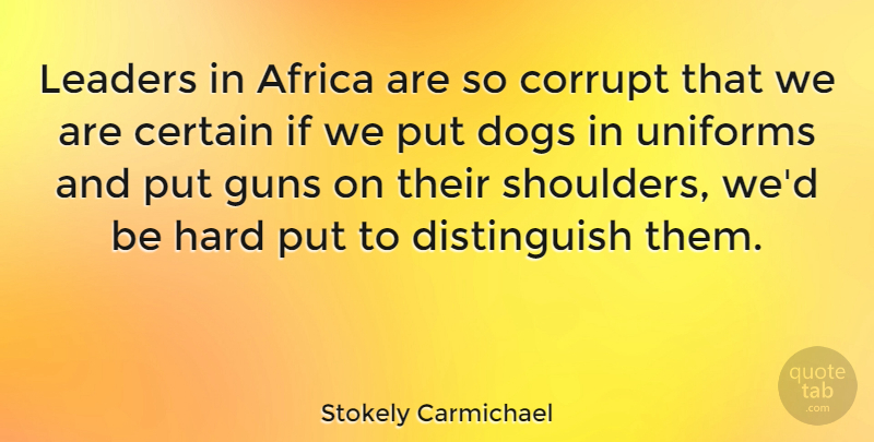 Stokely Carmichael Quote About Dog, Gun, Leader: Leaders In Africa Are So...