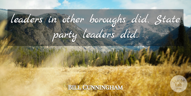Bill Cunningham Quote About Leaders, Party, State: Leaders In Other Boroughs Did...