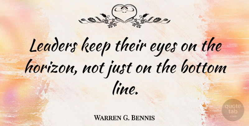 Warren G. Bennis Quote About Leadership, Eye, Horizon: Leaders Keep Their Eyes On...