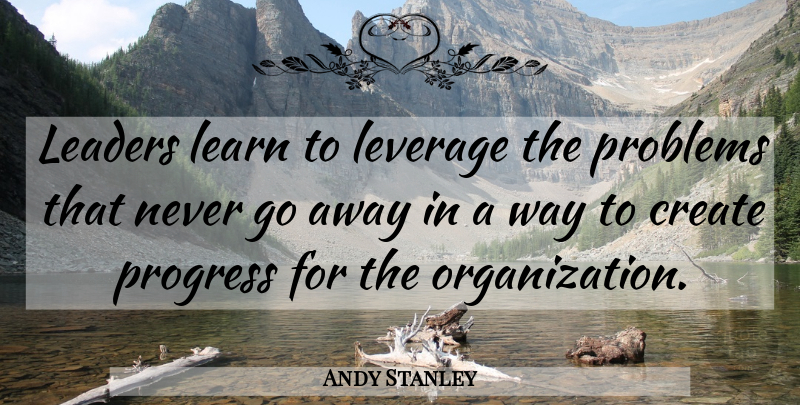 Andy Stanley Quote About Organization, Leader, Going Away: Leaders Learn To Leverage The...