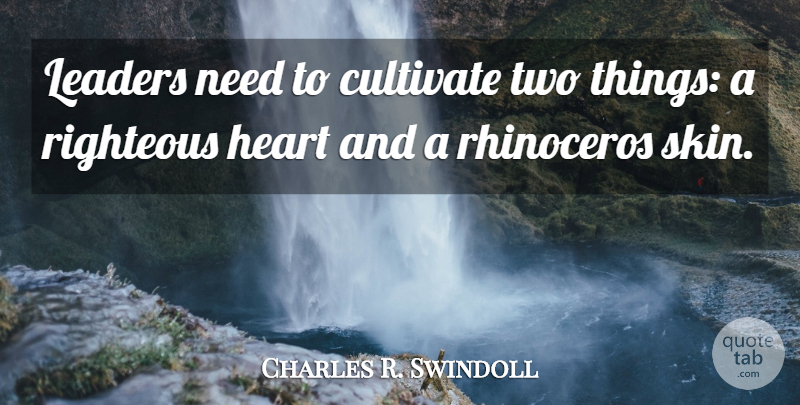Charles R. Swindoll Quote About Heart, Two, Leader: Leaders Need To Cultivate Two...