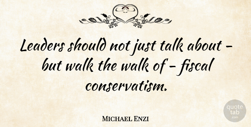 Michael Enzi Quote About Leader, Should, Walks: Leaders Should Not Just Talk...