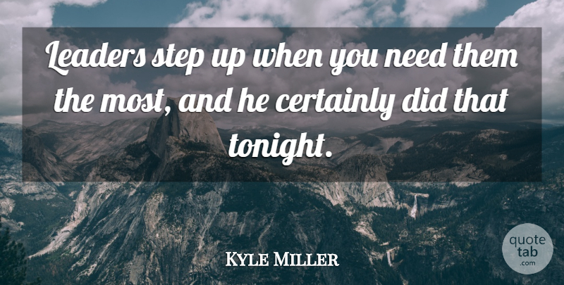 Kyle Miller Quote About Certainly, Leaders, Leaders And Leadership, Step: Leaders Step Up When You...