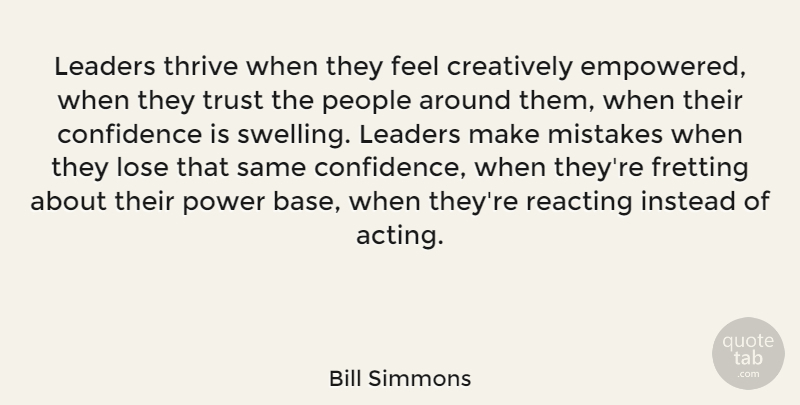 Bill Simmons Quote About Creatively, Instead, Leaders, Lose, Mistakes: Leaders Thrive When They Feel...