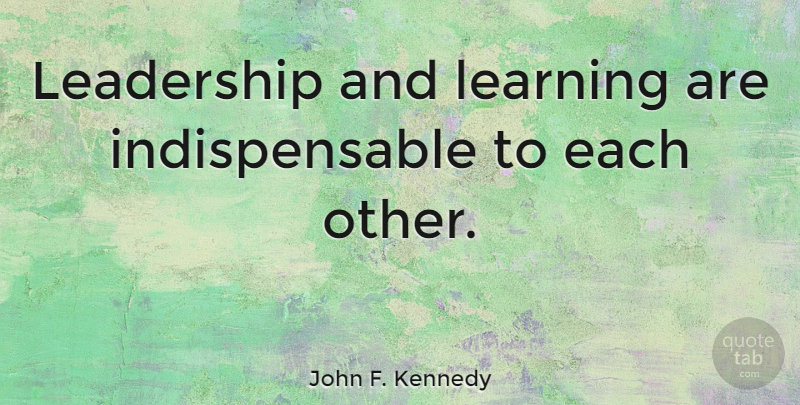 John F. Kennedy Quote About Inspirational, Leadership, Educational: Leadership And Learning Are Indispensable...