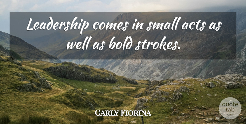 Carly Fiorina Quote About Funny, Leadership, Small Acts: Leadership Comes In Small Acts...