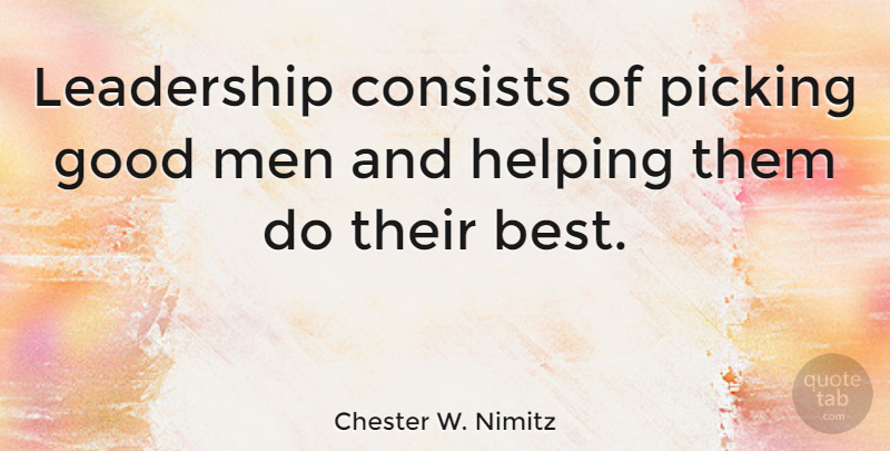 Chester W. Nimitz Quote About Men, Good Man, Helping: Leadership Consists Of Picking Good...