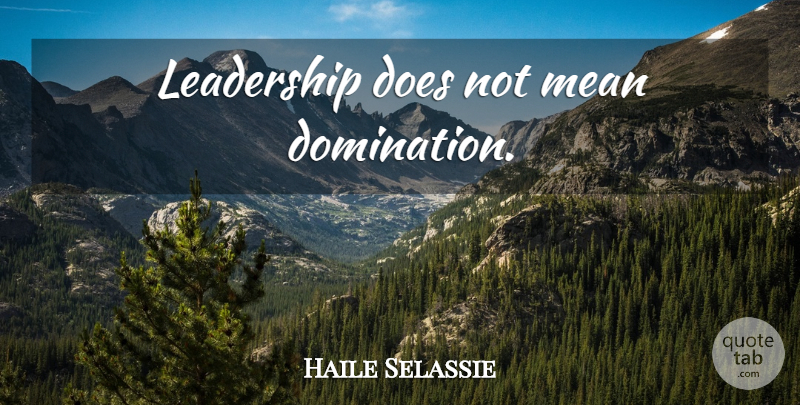 Haile Selassie Quote About Mean, Doe, Domination: Leadership Does Not Mean Domination...