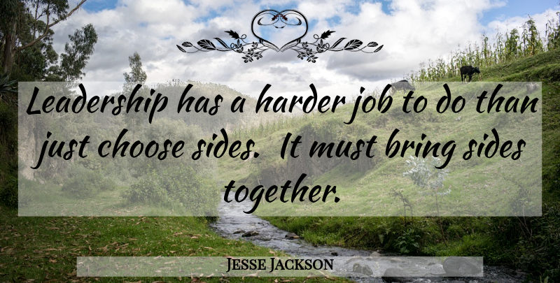 Jesse Jackson Quote About Bring, Choose, Harder, Job, Leadership: Leadership Has A Harder Job...