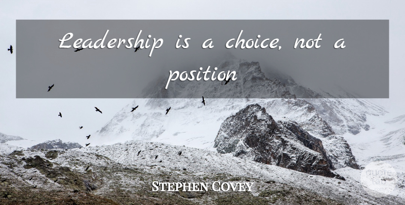 Stephen Covey Quote About Choices, Position: Leadership Is A Choice Not...