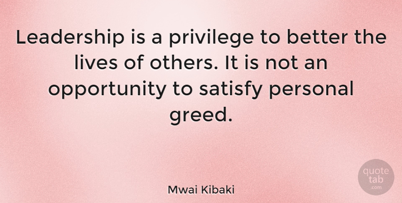 Mwai Kibaki Quote About Leadership, Opportunity, Greed: Leadership Is A Privilege To...