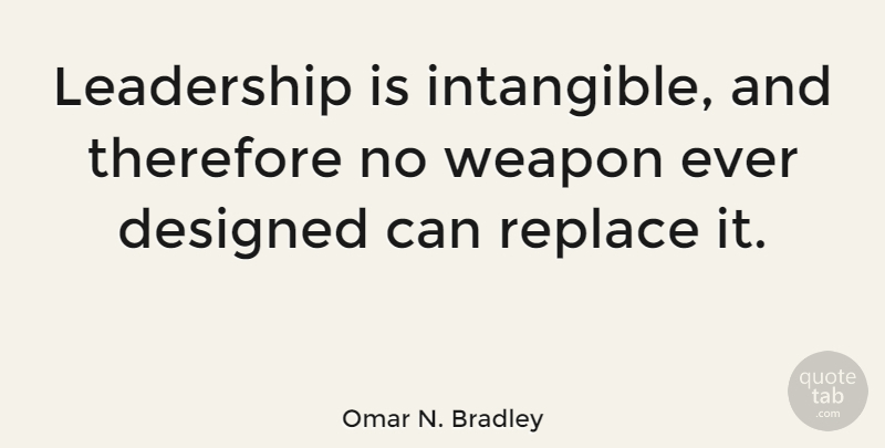 Omar N. Bradley Quote About Leadership, Weapons, Intangible: Leadership Is Intangible And Therefore...