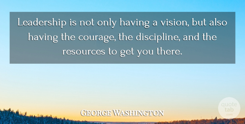 George Washington Quote About Discipline, Vision, Resources: Leadership Is Not Only Having...