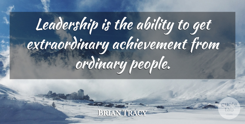 Brian Tracy Quote About Leadership, People, Achievement: Leadership Is The Ability To...