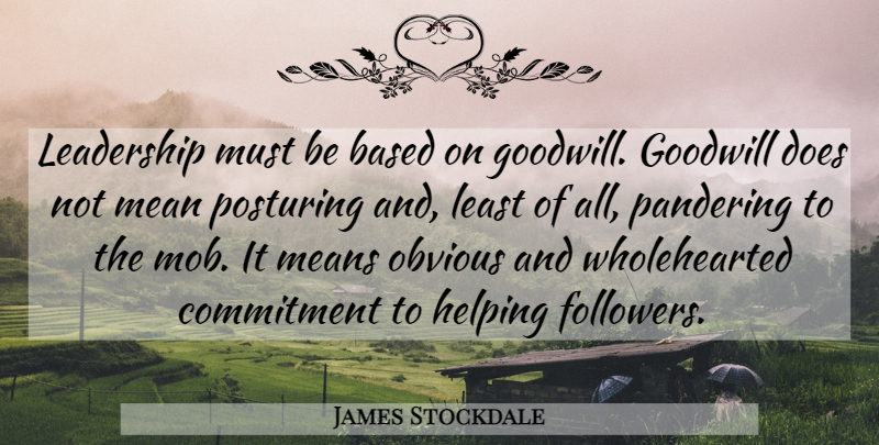 James Stockdale Quote About Mean, Commitment, Followers: Leadership Must Be Based On...