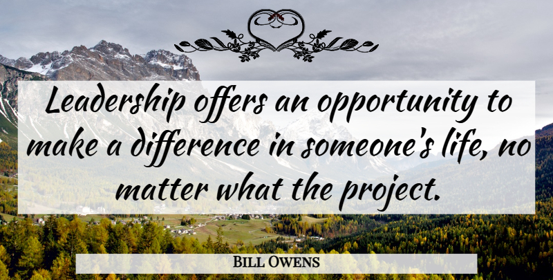 Bill Owens Quote About Leadership, Matter, Offers, Opportunity: Leadership Offers An Opportunity To...