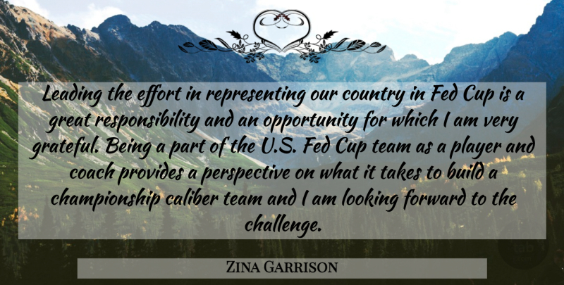 Zina Garrison Quote About Build, Caliber, Coach, Country, Cup: Leading The Effort In Representing...