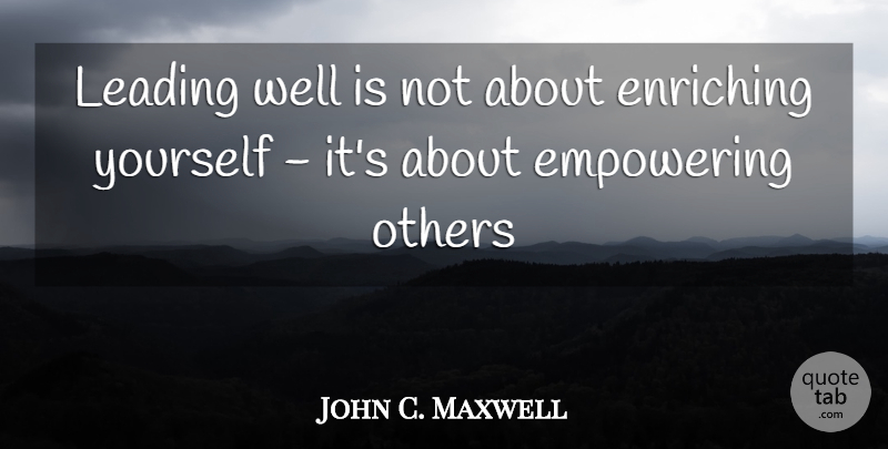 John C. Maxwell Quote About Empowering, Empowering Others, Wells: Leading Well Is Not About...