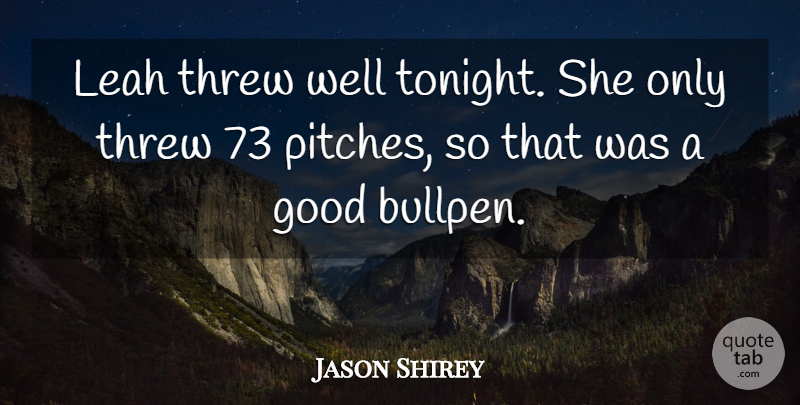 Jason Shirey Quote About Good, Threw: Leah Threw Well Tonight She...
