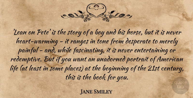 Jane Smiley Quote About Beginning, Boy, Desperate, Life, Merely: Lean On Pete Is The...