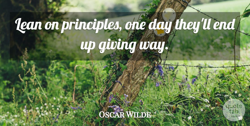 Oscar Wilde Quote About Giving, One Day, Way: Lean On Principles One Day...
