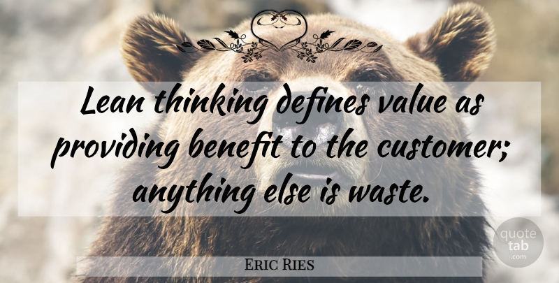 Eric Ries Quote About Thinking, Benefits, Waste: Lean Thinking Defines Value As...