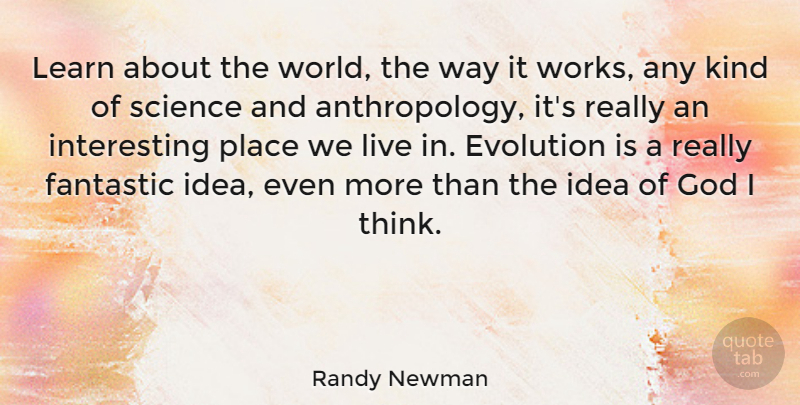 Randy Newman Quote About Thinking, Ideas, Interesting: Learn About The World The...