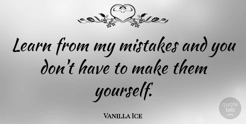 Vanilla Ice Quote About Mistake, My Mistakes, Learn From My Mistakes: Learn From My Mistakes And...