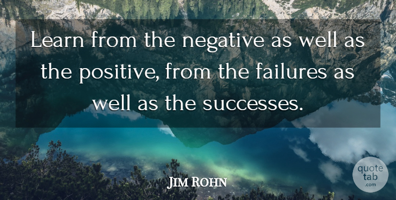 Jim Rohn Quote About Negative, Wells: Learn From The Negative As...