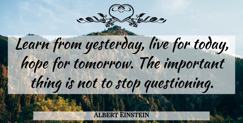 Albert Einstein Quote About Inspirational, Positive, Inspiring: Learn From Yesterday Live For...