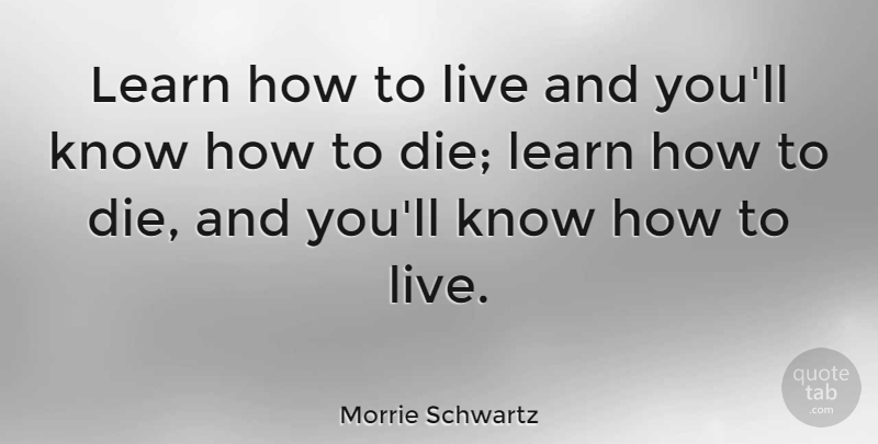 Morrie Schwartz Quote About American Educator: Learn How To Live And...
