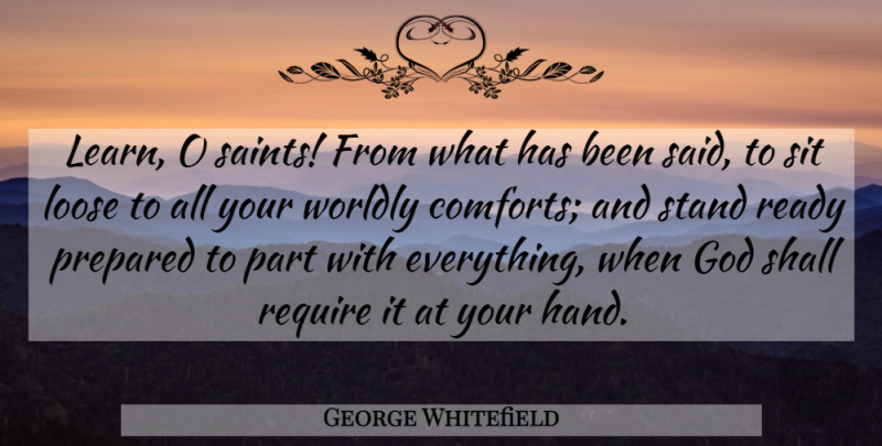 George Whitefield Quote About God, Loose, Prepared, Ready, Require: Learn O Saints From What...