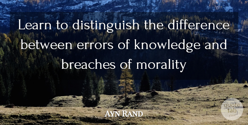 Ayn Rand Quote About Differences, Errors, Morality: Learn To Distinguish The Difference...