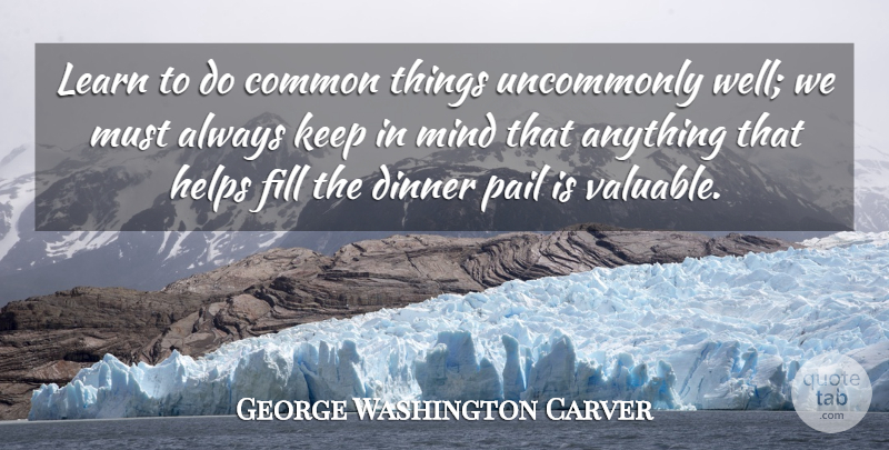 George Washington Carver Quote About Food, Mind, Dinner: Learn To Do Common Things...